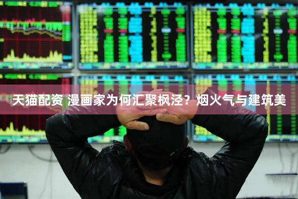 天猫配资 漫画家为何汇聚枫泾？烟火气与建筑美